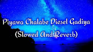 Piyawa Chalabe Diesel Gadiya Slowed And Reverb [upl. by Postman]